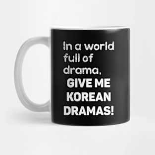 In a World full of drama, GIVE ME KOREAN DRAMAS! Mug